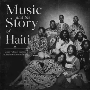 Music and the Story of Haiti- From Vodou to Compas to Racine to Rara and Beyond