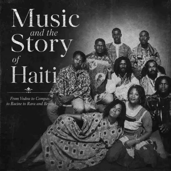 Music and the Story of Haiti- From Vodou to Compas to Racine to Rara and Beyond